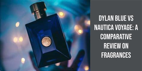 Dylan Blue vs Nautica Voyage: A Comparative Review on 